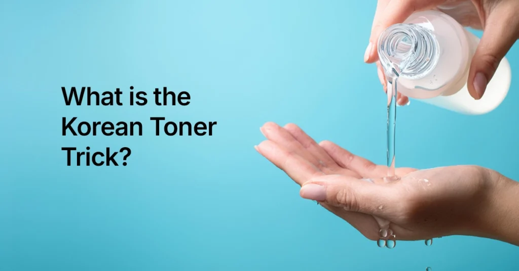 What is the Korean Toner Trick What is the Korean Toner Trick? The 7-Skin Method
