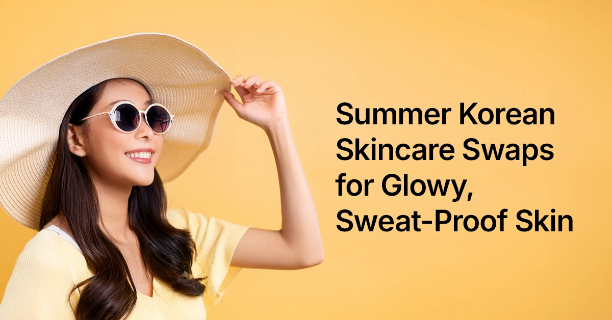Summer Korean Skincare Swaps for Glowy Sweat Proof Skin Summer Korean Skincare Swaps for Glowy, Sweat-Proof Skin
