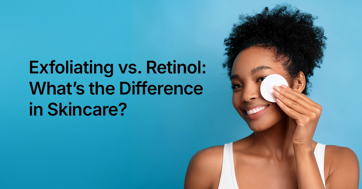 Exfoliating vs. Retinol Whats the Difference in Skincare Exfoliating vs. Retinol: What’s the Difference in Skincare?