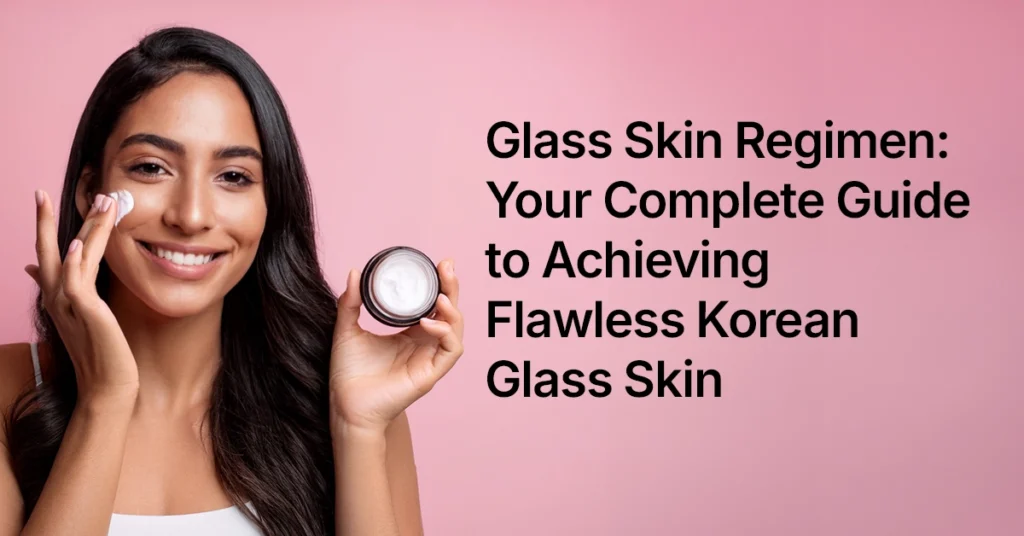 Glass Skin Regimen Your Complete Guide to Achieving Flawless Korean Glass Skin Glass Skin Regimen: Your Complete Guide to Achieving Flawless Korean Glass Skin