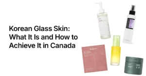 Korean Glass Skin What It Is and How to Achieve It in Canada Korean Glass Skin: What It Is and How to Achieve It in Canada