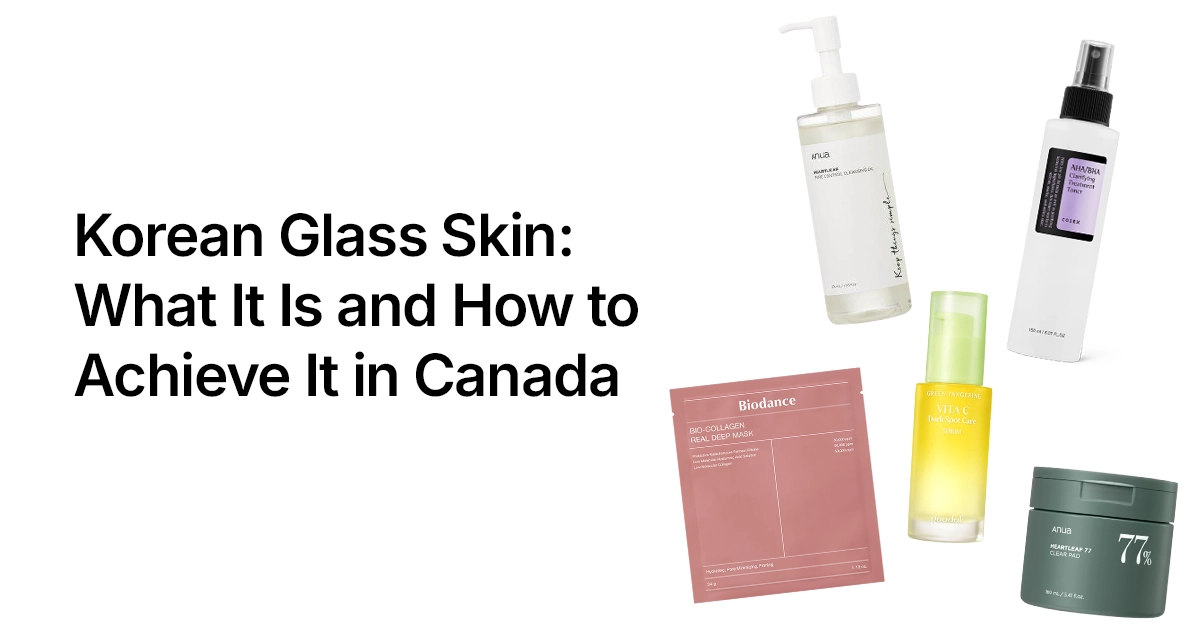 Korean Glass Skin What It Is and How to Achieve It in Canada Korean Glass Skin: What It Is and How to Achieve It in Canada
