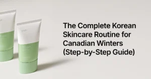 The Complete Korean Skincare Routine for Canadian Winters Step by Step Guide The Complete Korean Skincare Routine for Canadian Winters (Step-by-Step Guide)